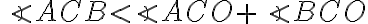 \angle ACB \lt \angle ACO + \angle BCO \angle ACB \lt \angle ACO + \angle BCO
