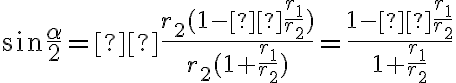 \sin{\frac{\alpha}{2}} = \frac{r_2(1 - \frac{r_1}{r_2})}{r_2(1 + \frac{r_1}{r_2})} = \frac{1 - \frac{r_1}{r_2}}{1 + \frac{r_1}{r_2}} \sin{\frac{\alpha}{2}} = \frac{r_2(1 - \frac{r_1}{r_2})}{r_2(1 + \frac{r_1}{r_2})} = \frac{1 - \frac{r_1}{r_2}}{1 + \frac{r_1}{r_2}}