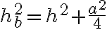 h_b^2 = h^2 + \dfrac{a^2}{4}