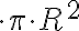 \cdot \pi \cdot R^2 \cdot \pi \cdot R^2