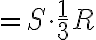 = S\cdot\frac{1}{3} R