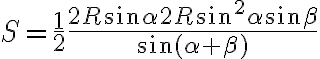 S = \frac{1}{2} \frac{2R\sin\alpha 2R\sin^{2}\alpha \sin\beta}{\sin(\alpha + \beta)}