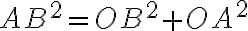 AB^2 = OB^2 + OA^2 AB^2 = OB^2 + OA^2