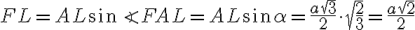 FL = AL \sin \angle FAL = AL \sin \alpha = \dfrac{a\sqrt{3}}{2} \cdot \sqrt{\dfrac{2}{3}} = \dfrac{a\sqrt{2}}{2}
