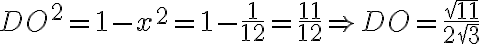 DO^2=1-x^2=1-\dfrac{1}{12}=\dfrac{11}{12} \Rightarrow DO=\dfrac{\sqrt{11}}{2\sqrt{3}}