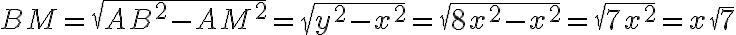 BM = \sqrt{AB^2 - AM^2} = \sqrt{y^2 - x^2} = \sqrt{8x^2 - x^2} = \sqrt {7x^2} = x\sqrt{7}