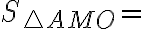 S_{\bigtriangleup{A}{M}{O}} =