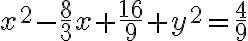 x^2- \frac{8}{3}x+ \frac{16}{9}+y^2= \frac{4}{9}
