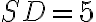 SD = 5 SD = 5