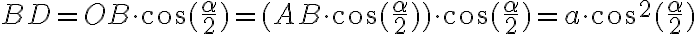 BD=OB \cdot \cos(\frac{\alpha}{2})=(AB \cdot \cos(\frac{\alpha}{2})) \cdot \cos(\frac{\alpha}{2})=a \cdot \cos^2(\frac{\alpha}{2})