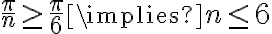\frac{\pi}{n} \geq \frac{\pi}{6} \implies n \leq 6
