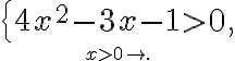 \left\{ 4x^2-3x-1>0, \atop x>0\right.