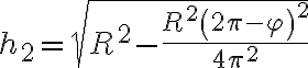 h_2=\sqrt{R^2-\frac{R^2 \left( 2\pi - \varphi \right)^2}{4\pi^2}}