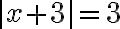 |x+3| = 3