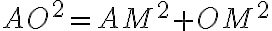 AO^2=AM^2+OM^2 AO^2=AM^2+OM^2