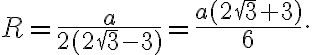 R=\frac{a}{2(2\sqrt 3 - 3)}=\frac{a(2\sqrt 3 +3)}{6}. R=\frac{a}{2(2\sqrt 3 - 3)}=\frac{a(2\sqrt 3 +3)}{6}.