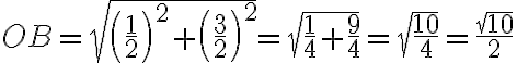 OB=\sqrt[]{\left(\frac{1}{2}\right)^2+\left(\frac{3}{2}\right)^2}=\sqrt[]{\frac{1}{4}+\frac{9}{4}}=\sqrt[]{\frac{10}{4}}=\frac{\sqrt[]{10}}{2}