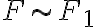 F \sim F_1