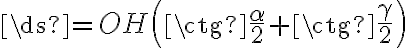\ds{=OH\left({\ctg{\frac{\alpha}{2}}}+{\ctg{\frac{\gamma}{2}}}\right)}