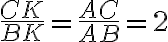 \frac{CK}{BK}=\frac{AC}{AB}=2