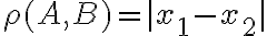 \rho(A, B) =|x_1 - x_2|