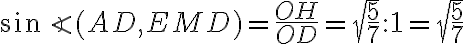 \sin\angle(AD, EMD)=\frac{OH}{OD} =\sqrt{\frac{5}{7}}:1=\sqrt{\frac{5}{7}} \sin\angle(AD, EMD)=\frac{OH}{OD} =\sqrt{\frac{5}{7}}:1=\sqrt{\frac{5}{7}}