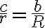 \frac{c}{r}=\frac{b}{R}