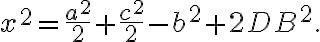 x^{2}=\frac{a^{2}}{2}+\frac{c^{2}}{2}-b^{2}+2DB^{2}. x^{2}=\frac{a^{2}}{2}+\frac{c^{2}}{2}-b^{2}+2DB^{2}.