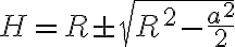 H=R\pm \sqrt{R^2-\frac{a^2}{2}}