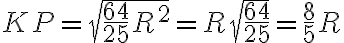 KP =\sqrt{\dfrac{64}{25}R^2} = R\sqrt{\dfrac{64}{25}} = \dfrac{8}{5}R KP =\sqrt{\dfrac{64}{25}R^2} = R\sqrt{\dfrac{64}{25}} = \dfrac{8}{5}R
