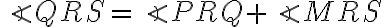 \angle QRS=\angle PRQ + \angle MRS