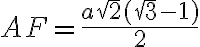 AF= \frac{a \sqrt{2} (\sqrt{3}-1)}{2} AF= \frac{a \sqrt{2} (\sqrt{3}-1)}{2}