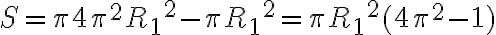 S = \pi 4 {\pi}^2 {R_1}^2 - \pi {R_1}^2 = \pi {R_1}^2(4{\pi}^2 - 1)