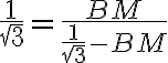 \dfrac{1}{\sqrt{3}} = \dfrac{BM}{\dfrac{1}{\sqrt{3}} - BM}