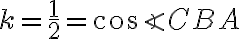 k =\frac{1}{2}=\cos{\angle CBA}