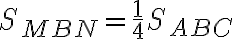 S_{MBN}=\frac{1}{4}S_{ABC}