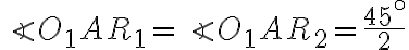 \angle O_1AR_1=\angle O_1AR_2=\frac {45^\circ}{2}