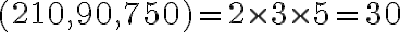 (210, 90,750)=2\times3\times5=30