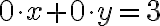 {0\cdot x}+{0\cdot y}=3