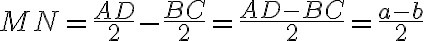 MN=\frac{AD}{2}-\frac{BC}{2}=\frac{AD-BC}{2}=\frac{a-b}{2}