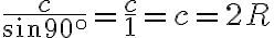 \frac{c}{sin90{}^{\circ}}=\frac{c}{1}=c=2R