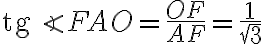 \text{tg}\angle{FAO}=\frac{OF}{AF}=\frac{1}{\sqrt{3}}