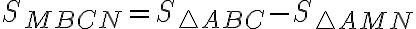 S_{MBCN}=S_{ \triangle ABC} - S_{ \triangle AMN}