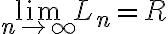 \lim\limits_{n \to \infty} L_n = R \lim\limits_{n \to \infty} L_n = R