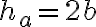 h_a = 2b