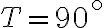 T=90^\circ