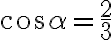 \cos{\alpha}=\frac{2}{3}