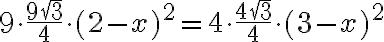 9\cdot\dfrac{9\sqrt 3}{4}\cdot(2-x)^2=4\cdot\dfrac{4\sqrt 3}{4}\cdot(3-x)^2