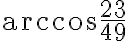 \arccos \dfrac{23}{49}