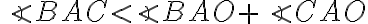 \angle BAC \lt \angle BAO + \angle CAO \angle BAC \lt \angle BAO + \angle CAO